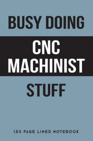 Cover of Busy Doing Cnc Machinist Stuff