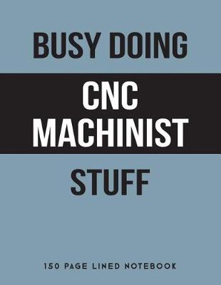 Book cover for Busy Doing Cnc Machinist Stuff