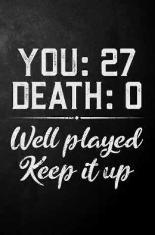 Cover of You 27 Death 0 Well Played Keep It Up