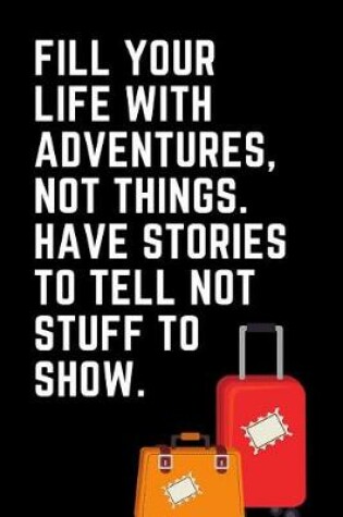 Cover of Fill Your Life with Adventures, Not Things. Have Stories to Tell Not Stuff to Show