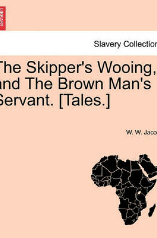 Cover of The Skipper's Wooing, and the Brown Man's Servant. [tales.]
