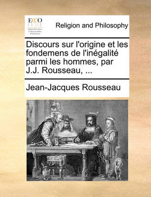 Book cover for Discours Sur L'Origine Et Les Fondemens de L'Inegalite Parmi Les Hommes, Par J.J. Rousseau, ...