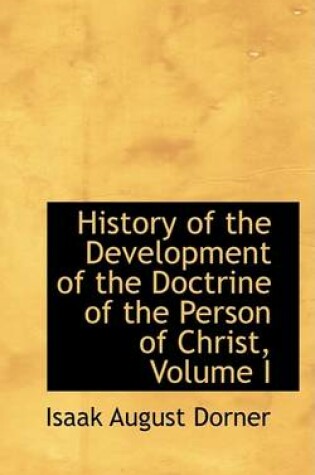 Cover of History of the Development of the Doctrine of the Person of Christ, Volume I