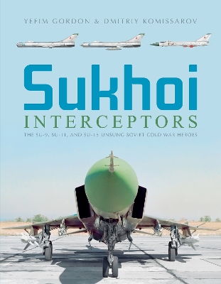 Book cover for Sukhoi Interceptors: The Su-9, Su-11 and Su-15: Unsung Soviet Cold War Heroes