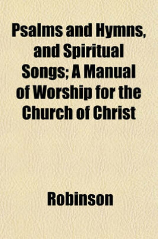 Cover of Psalms and Hymns, and Spiritual Songs; A Manual of Worship for the Church of Christ