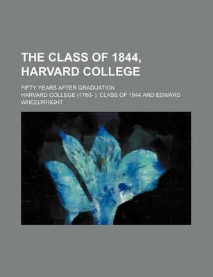 Book cover for The Class of 1844, Harvard College; Fifty Years After Graduation