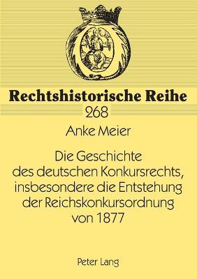 Cover of Die Geschichte Des Deutschen Konkursrechts, Insbesondere Die Entstehung Der Reichskonkursordnung Von 1877