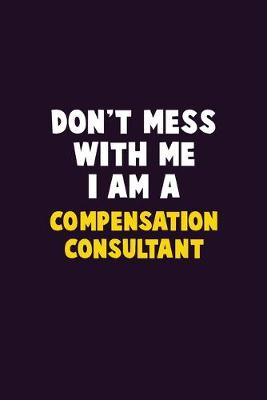 Book cover for Don't Mess With Me, I Am A Compensation Consultant