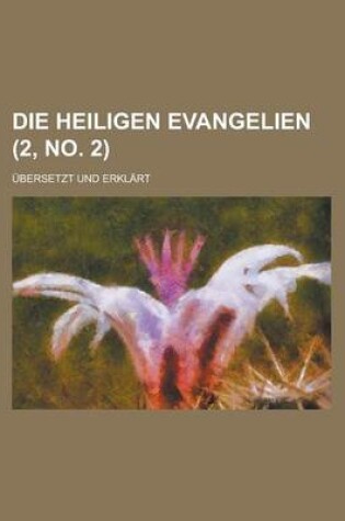 Cover of Die Heiligen Evangelien; Ubersetzt Und Erklart (2, No. 2 )
