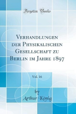 Cover of Verhandlungen der Physikalischen Gesellschaft zu Berlin im Jahre 1897, Vol. 16 (Classic Reprint)