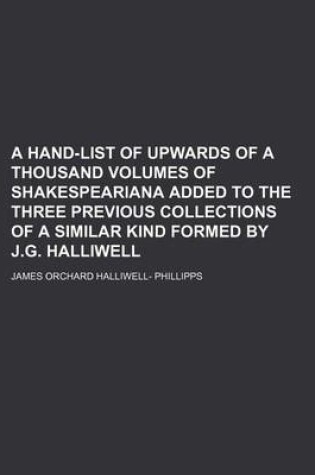 Cover of A Hand-List of Upwards of a Thousand Volumes of Shakespeariana Added to the Three Previous Collections of a Similar Kind Formed by J.G. Halliwell