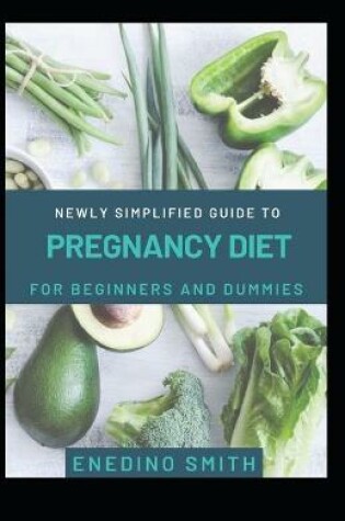 Cover of Newly Simplified Guide to Pregnancy Diet For Beginners And Dummies