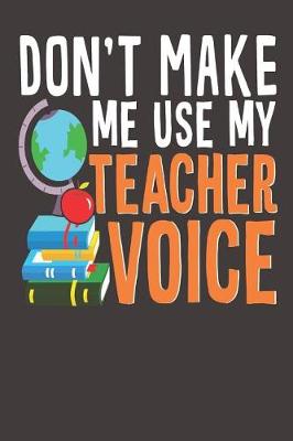 Book cover for Don't Make Me Use My Teacher Voice