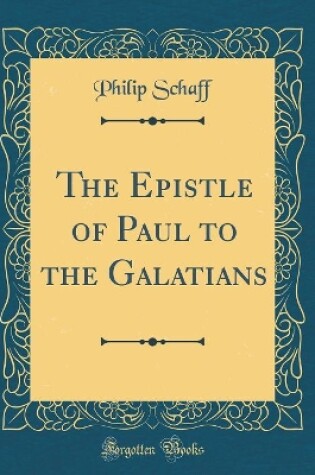 Cover of The Epistle of Paul to the Galatians (Classic Reprint)