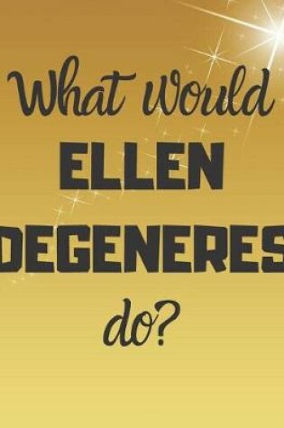 Cover of What would ELLEN DEGENERES dp?