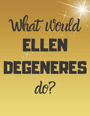 Book cover for What would ELLEN DEGENERES dp?