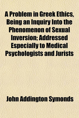 Book cover for A Problem in Greek Ethics, Being an Inquiry Into the Phenomenon of Sexual Inversion; Addressed Especially to Medical Psychologists and Jurists