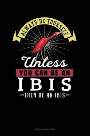 Cover of Always Be Yourself Unless You Can Be an Ibis Then Be an Ibis