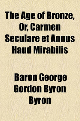 Book cover for The Age of Bronze, Or, Carmen Seculare Et Annus Haud Mirabilis