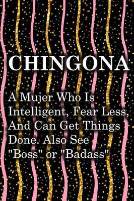 Book cover for Chingona a Mujer Who Is Intelligent, Fear Less, and Can Get Things Done. Also See "boss" or "badass"