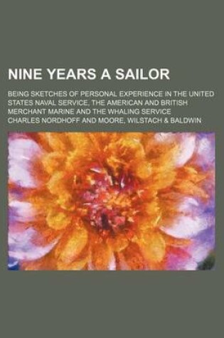 Cover of Nine Years a Sailor; Being Sketches of Personal Experience in the United States Naval Service, the American and British Merchant Marine and the Whalin