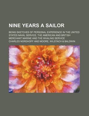 Book cover for Nine Years a Sailor; Being Sketches of Personal Experience in the United States Naval Service, the American and British Merchant Marine and the Whalin