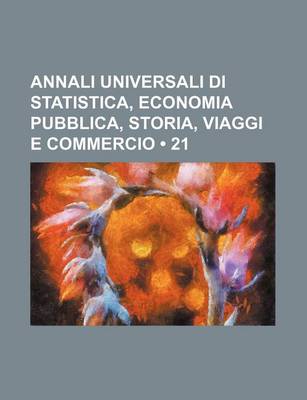 Book cover for Annali Universali Di Statistica, Economia Pubblica, Storia, Viaggi E Commercio (21)