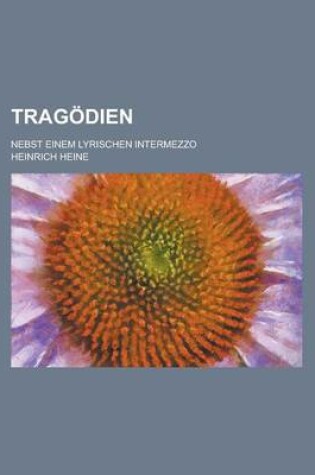 Cover of Tragodien; Nebst Einem Lyrischen Intermezzo
