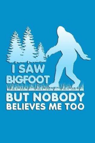 Cover of I Saw Big Foot But Nobody Believes Me Too