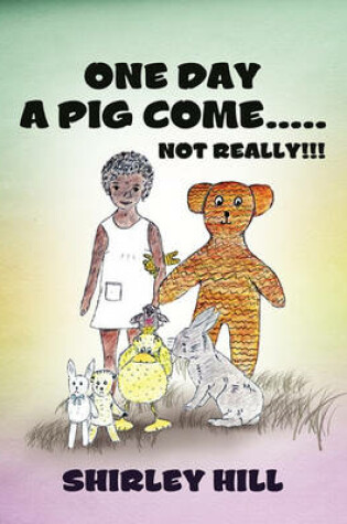 Cover of One Day a Pig Come ..... Not Really!!!