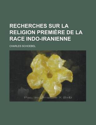 Book cover for Recherches Sur La Religion Premiere de La Race Indo-Iranienne