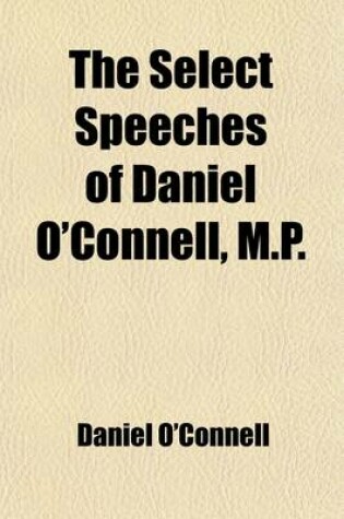 Cover of The Select Speeches of Daniel O'Connell, M.P. (Volume 1)