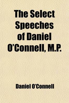 Book cover for The Select Speeches of Daniel O'Connell, M.P. (Volume 1)