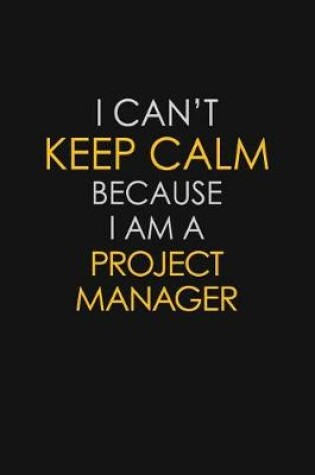 Cover of I Can't Keep Calm Because I Am A Project Manager