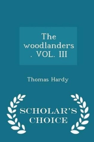 Cover of The Woodlanders. Vol. III - Scholar's Choice Edition