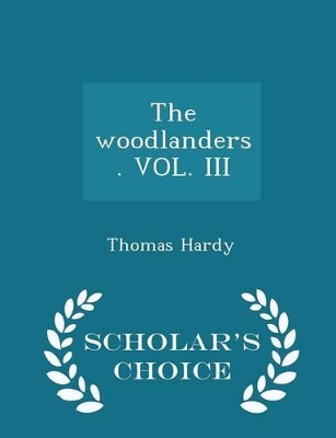 Book cover for The Woodlanders. Vol. III - Scholar's Choice Edition