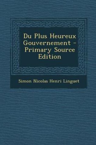 Cover of Du Plus Heureux Gouvernement - Primary Source Edition