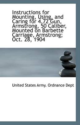 Book cover for Instructions for Mounting, Using, and Caring for 4.72 Gun, Armstrong, 50 Caliber, Mounted on Barbett