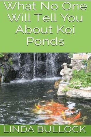 Cover of What No One Will Tell You About Koi Ponds