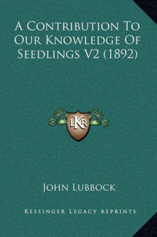 Cover of A Contribution to Our Knowledge of Seedlings V2 (1892)