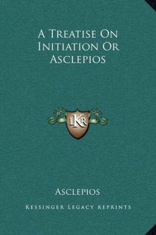 Cover of A Treatise on Initiation or Asclepios