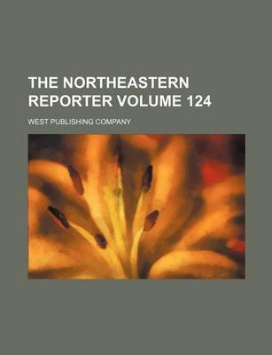 Book cover for The Northeastern Reporter Volume 124