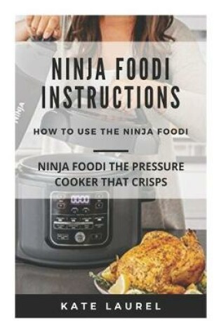 Cover of Ninja Foodi Instructions - Ninja Foodi The Pressure Cooker That Crisps