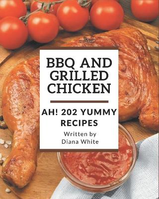 Book cover for Ah! 202 Yummy BBQ and Grilled Chicken Recipes