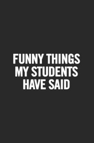 Cover of Funny Things My Students Have Said