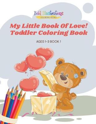 Book cover for My Little Book of Love! Toddler Coloring Book Ages 1-3 Book 1