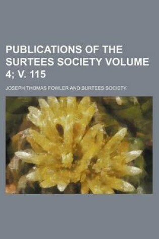 Cover of Publications of the Surtees Society Volume 4; V. 115