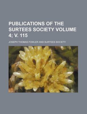 Book cover for Publications of the Surtees Society Volume 4; V. 115