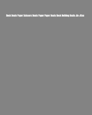 Book cover for Rock Beats Paper Scissors Beats Paper Paper Beats Rock Nothing Beats Jiu-Jitsu