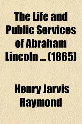 Book cover for The Life and Public Services of Abraham Lincoln (Volume 2); Together with His State Papers, Including His Speeches, Addresses, Messages, Letters, and Proclamations, and the Closing Scenes Connected with His Life and Death